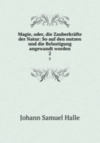 Magie, oder, die Zauberkrfte der Natur: So auf den nutzen und die Belustigung angewandt worden. 2
