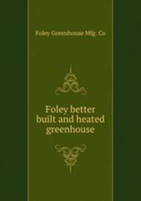 Foley better built and heated greenhouse