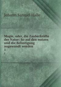 Magie, oder, die Zauberkrfte der Natur: So auf den nutzen und die Belustigung angewandt worden. 1