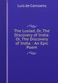 The Lusiad, Or, The Discovery of India: Or, The Discovery of India. : An Epic Poem