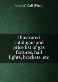 Illustrated catalogue and price list of gas fixtures, hall lights, brackets, etc.