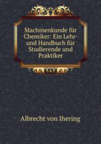 Machinenkunde fr Chemiker: Ein Lehr- und Handbuch fr Studierende und Praktiker