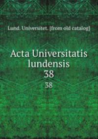 Acta Universitatis lundensis. 38