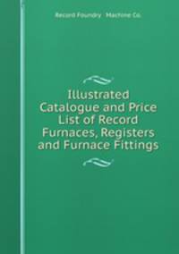 Illustrated Catalogue and Price List of Record Furnaces, Registers and Furnace Fittings