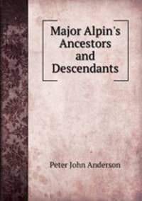 Major Alpin`s Ancestors and Descendants