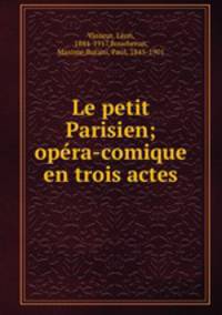 Le petit Parisien; opra-comique en trois actes
