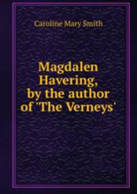 Magdalen Havering, by the author of `The Verneys`.
