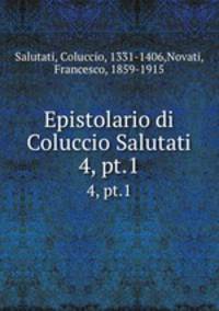 Epistolario di Coluccio Salutati. 4, pt.1