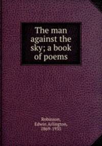 The man against the sky; a book of poems