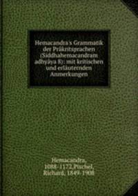 Hemacandra`s Grammatik der Prkritsprachen (Siddhahemacandram adhyya 8): mit kritischen und erluternden Anmerkungen