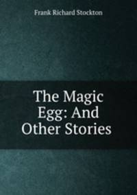 The Magic Egg: And Other Stories .