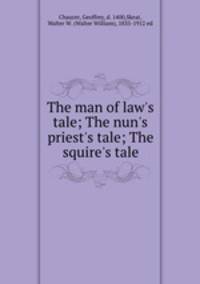 The man of law`s tale; The nun`s priest`s tale; The squire`s tale
