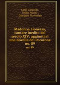 Madonna Lionessa, cantare inedito del secolo XIV: aggiuntavi una novella del Pecorone. no. 89