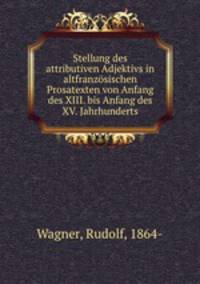 Stellung des attributiven Adjektivs in altfranzsischen Prosatexten von Anfang des XIII. bis Anfang des XV. Jahrhunderts