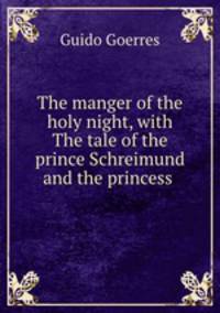The manger of the holy night, with The tale of the prince Schreimund and the princess .