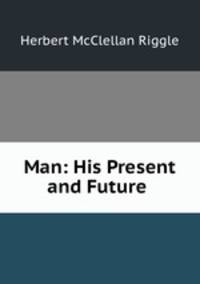 Man: His Present and Future .