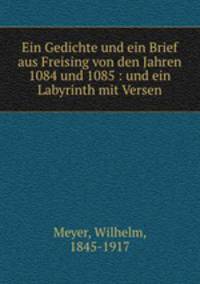 Ein Gedichte und ein Brief aus Freising von den Jahren 1084 und 1085 : und ein Labyrinth mit Versen