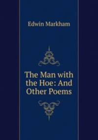 The Man with the Hoe: And Other Poems