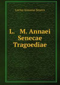 L. & M. Annaei Senecae Tragoediae