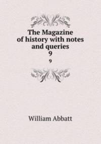 The Magazine of history with notes and queries. 9