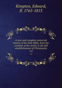 A new and complete universal history of the Holy Bible, from the creation of the world, to the full establishement of Christianity. v.4