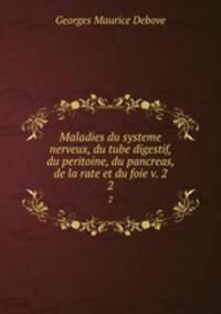 Maladies du systeme nerveux, du tube digestif, du peritoine, du pancreas, de la rate et du foie v. 2. 2