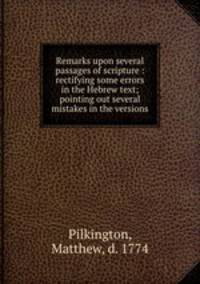 Remarks upon several passages of scripture : rectifying some errors in the Hebrew text; pointing out several mistakes in the versions.