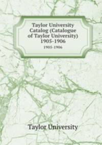 Taylor University Catalog (Catalogue of Taylor University). 1905-1906