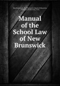 Manual of the School Law of New Brunswick
