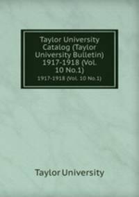 Taylor University Catalog (Taylor University Bulletin). 1917-1918 (Vol. 10 No.1)