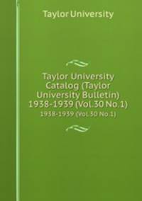 Taylor University Catalog (Taylor University Bulletin). 1938-1939 (Vol.30 No.1)
