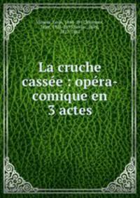 La cruche casse : opra-comique en 3 actes