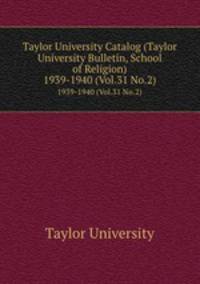 Taylor University Catalog (Taylor University Bulletin, School of Religion). 1939-1940 (Vol.31 No.2)