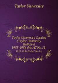 Taylor University Catalog (Taylor University Bulletin). 1955-1956 (Vol.47 No.11)