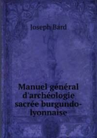 Manuel gnral d`archologie sacre burgundo-lyonnaise