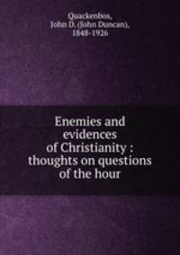 Enemies and evidences of Christianity : thoughts on questions of the hour