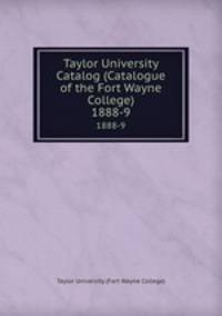 Taylor University Catalog (Catalogue of the Fort Wayne College). 1888-9