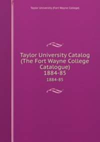 Taylor University Catalog (The Fort Wayne College Catalogue). 1884-85