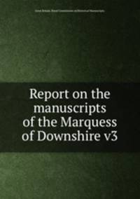 Report on the manuscripts of the Marquess of Downshire v3