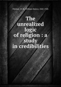 The unrealized logic of religion : a study in credibilities