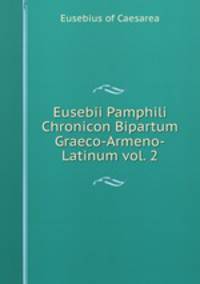 Eusebii Pamphili Chronicon Bipartum Graeco-Armeno-Latinum vol. 2