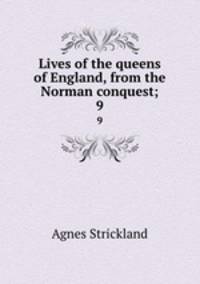 Lives of the queens of England, from the Norman conquest;. 9