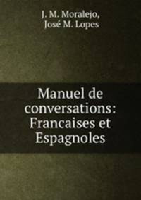 Manuel de conversations: Francaises et Espagnoles.