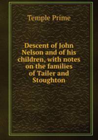 Descent of John Nelson and of his children, with notes on the families of Tailer and Stoughton