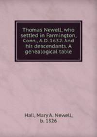Thomas Newell, who settled in Farmington, Conn., A.D. 1632. And his descendants. A genealogical table
