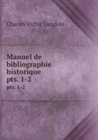 Manuel de bibliographie historique. pts. 1-2