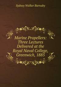 Marine Propellers: Three Lectures Delivered at the Royal Naval College, Greenwich, 1885.