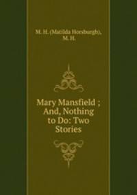 Mary Mansfield ; And, Nothing to Do: Two Stories