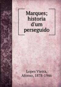 Marques; historia d`um perseguido