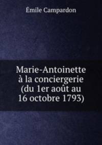 Marie-Antoinette la conciergerie (du 1er aot au 16 octobre 1793)